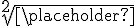 \sqrt[{2}] {\placeholder }
