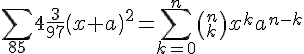 \sum _{85} {4}\frac {3} {97}\left ( {x+a} \right )^{2}=\sum ^{n}_{k=0} {\left ( {^{n}_{k}} \right ){x}^{k}{a}^{n-k}}